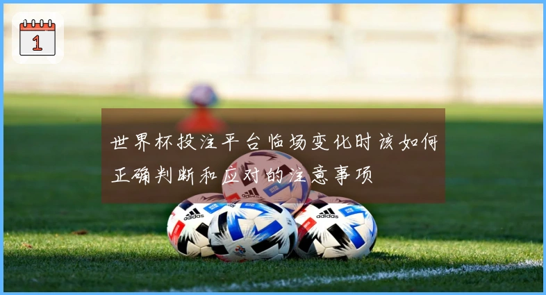 世界杯投注平台临场变化时该如何正确判断和应对的注意事项